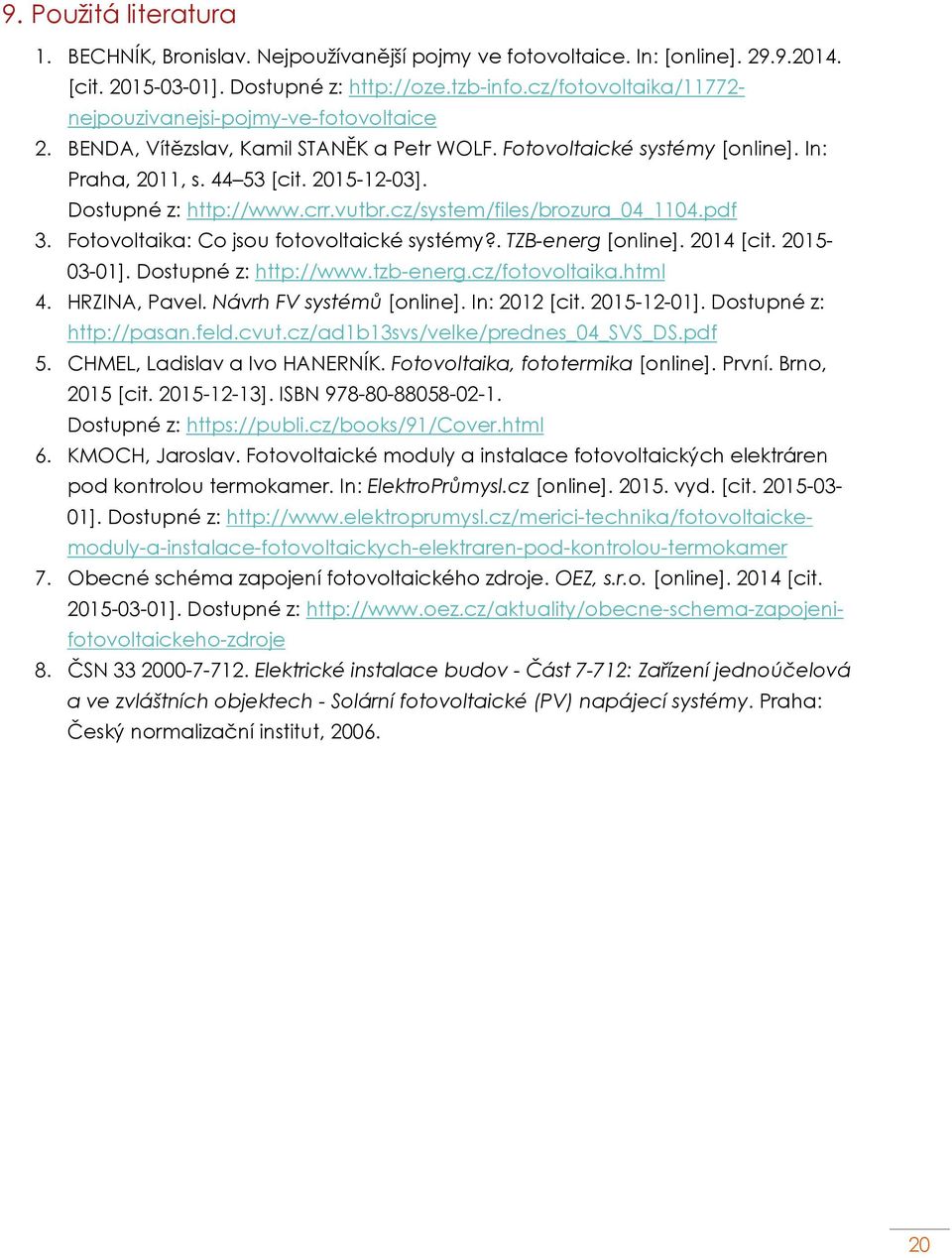 Dostupné z: http://www.crr.vutbr.cz/system/files/brozura_04_1104.pdf 3. Fotovoltaika: Co jsou fotovoltaické systémy?. TZB-energ [online]. 2014 [cit. 2015-03-01]. Dostupné z: http://www.tzb-energ.