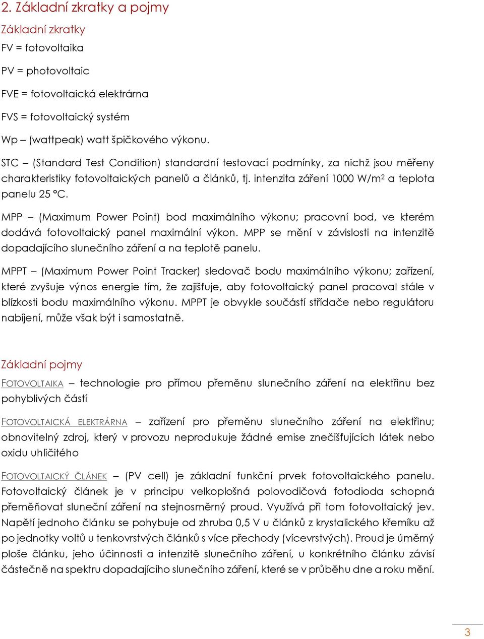 MPP (Maximum Power Point) bod maximálního výkonu; pracovní bod, ve kterém dodává fotovoltaický panel maximální výkon.