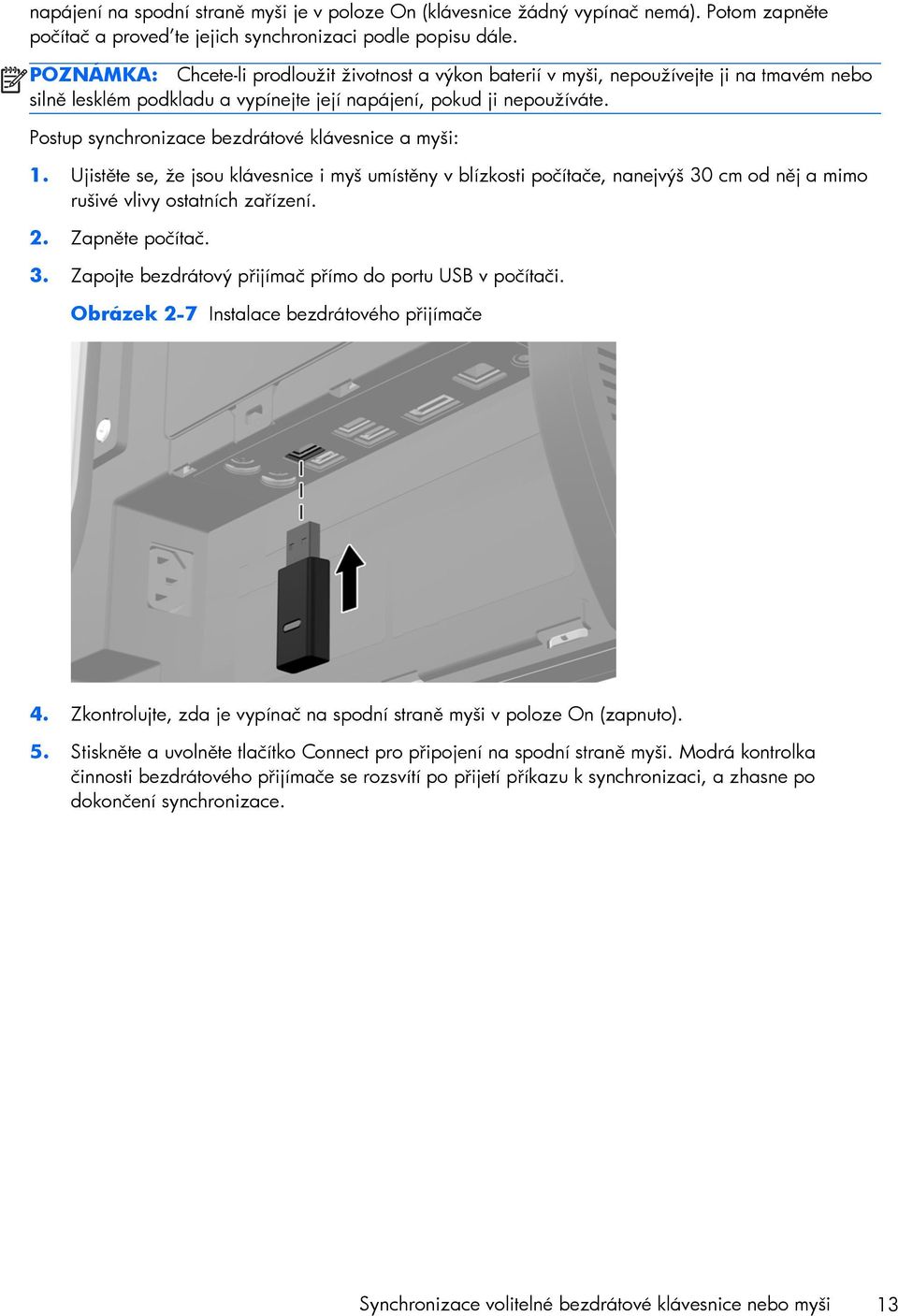 Postup synchronizace bezdrátové klávesnice a myši: 1. Ujistěte se, že jsou klávesnice i myš umístěny v blízkosti počítače, nanejvýš 30 cm od něj a mimo rušivé vlivy ostatních zařízení. 2.