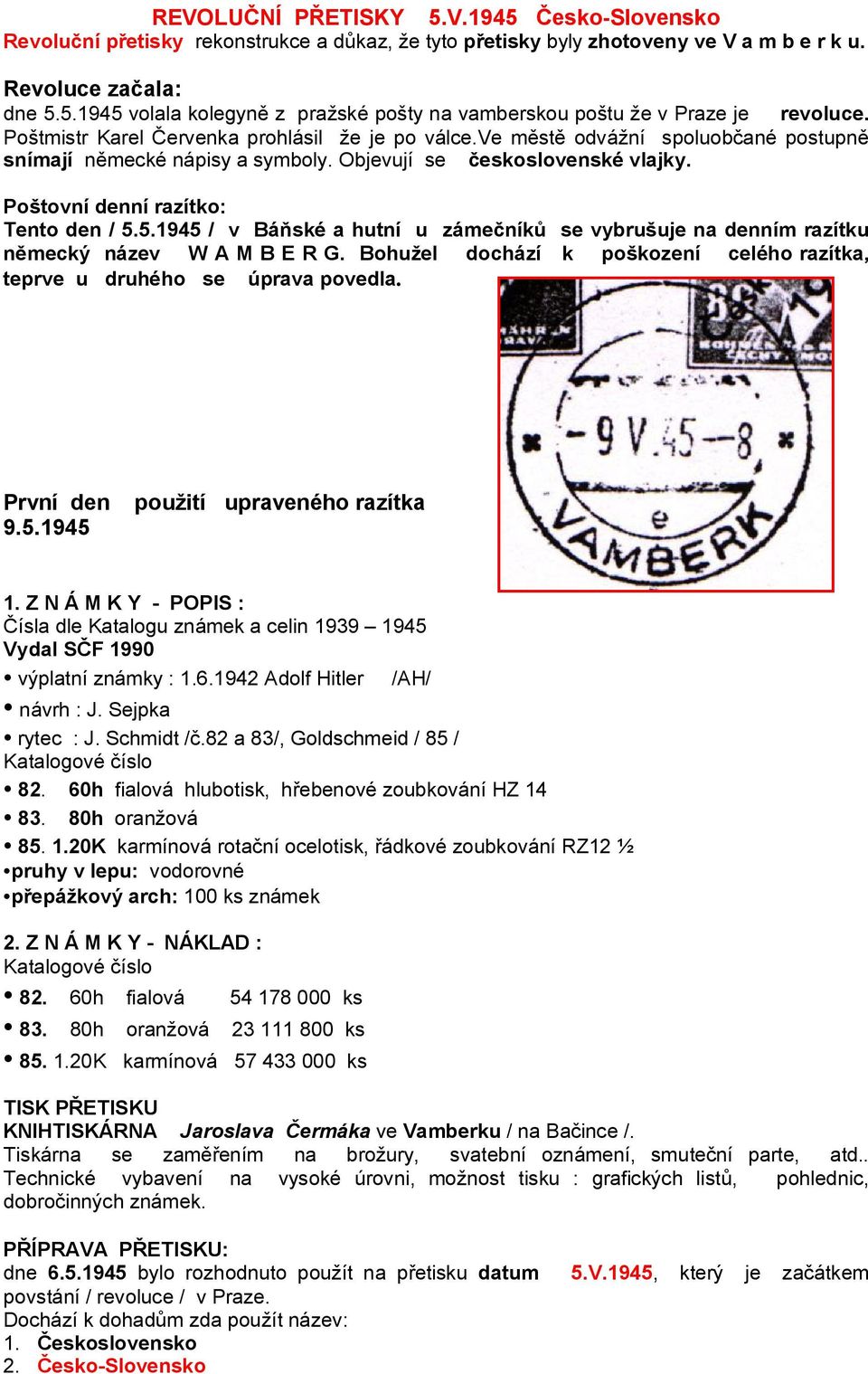 5.1945 / v Báňské a hutní u zámečníků se vybrušuje na denním razítku německý název W A M B E R G. Bohužel dochází k poškození celého razítka, teprve u druhého se úprava povedla. První den 9.5.1945 použití upraveného razítka 1.