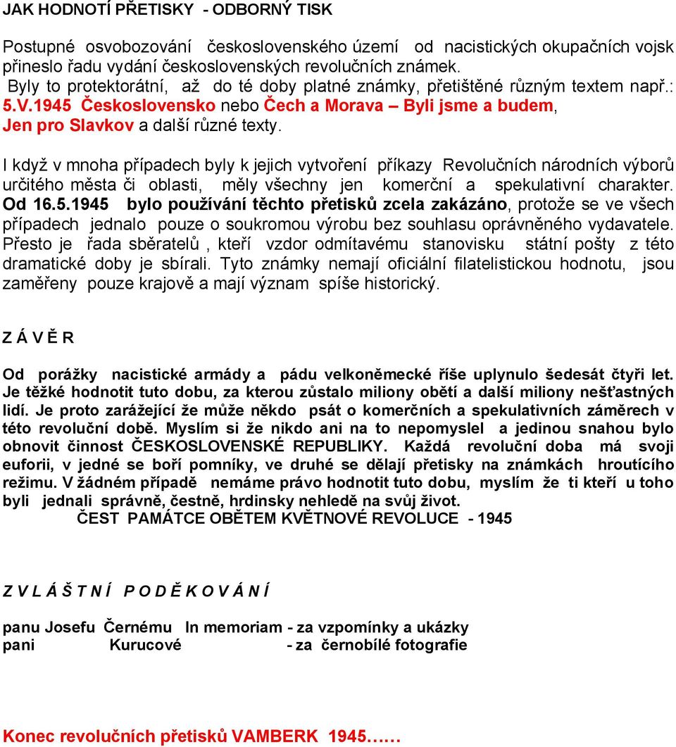 I když v mnoha případech byly k jejich vytvoření příkazy Revolučních národních výborů určitého města či oblasti, měly všechny jen komerční a spekulativní charakter. Od 16.5.