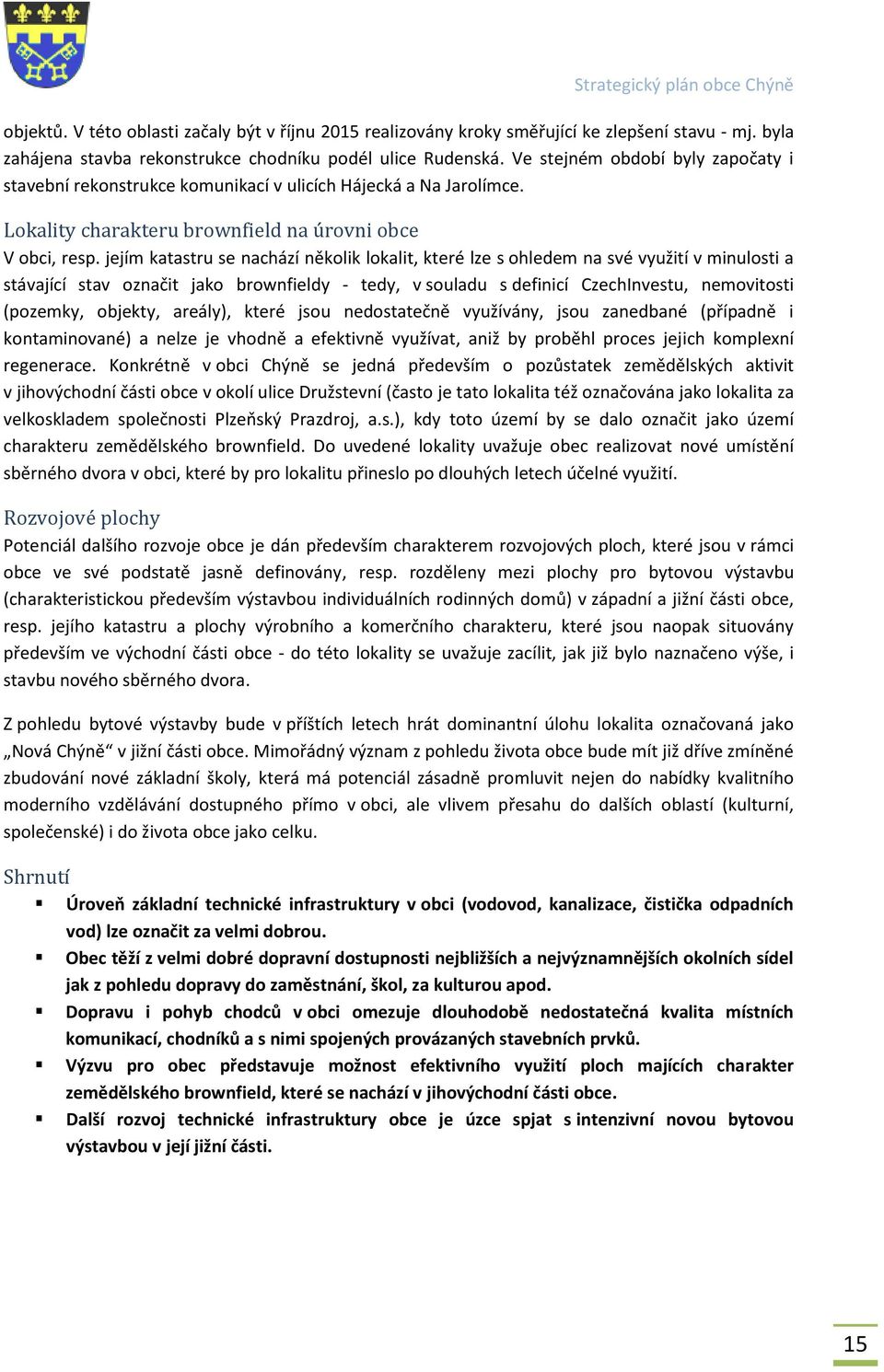 jejím katastru se nachází několik lokalit, které lze s ohledem na své využití v minulosti a stávající stav označit jako brownfieldy - tedy, v souladu s definicí CzechInvestu, nemovitosti (pozemky,