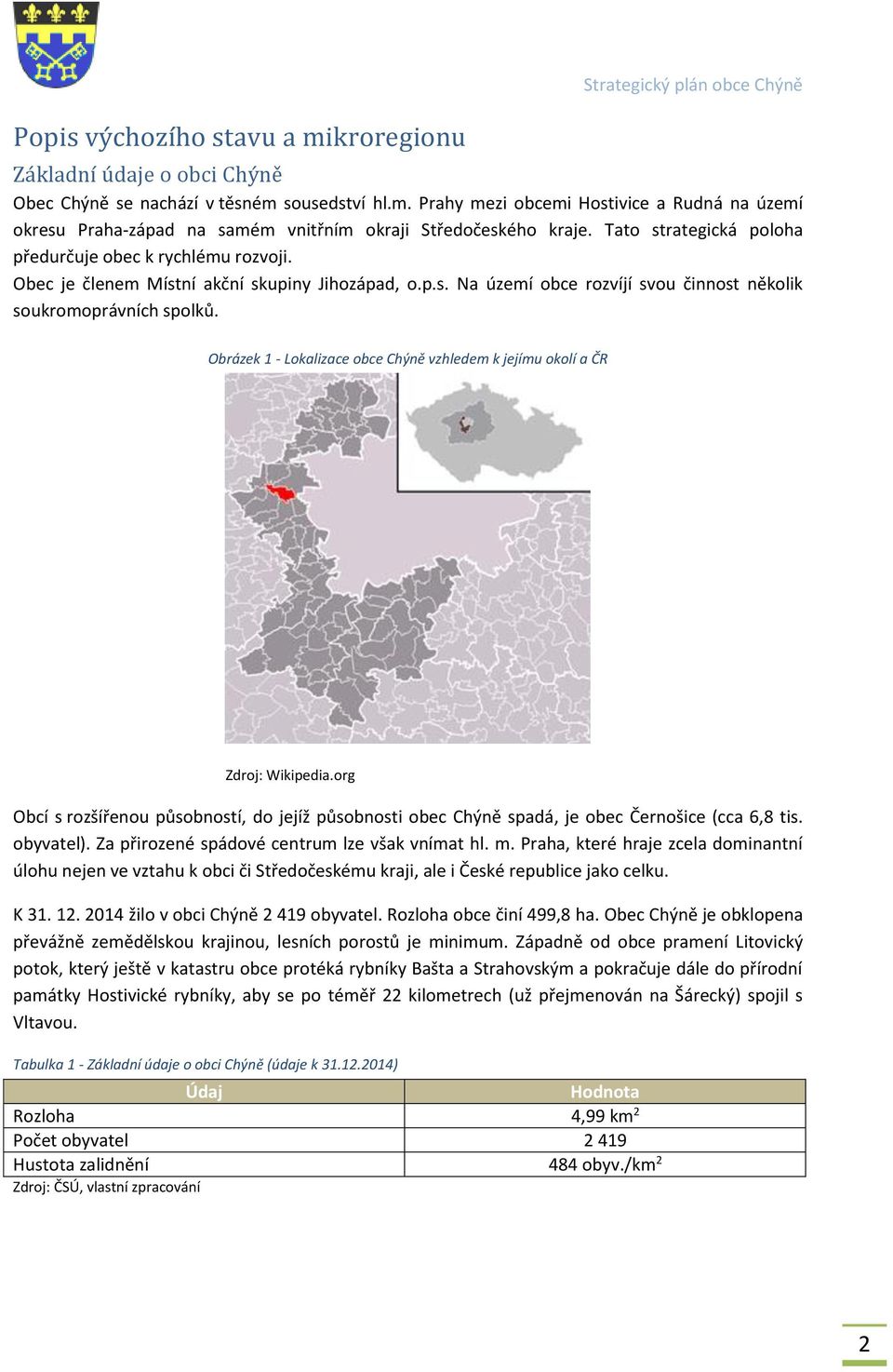 Obrázek 1 - Lokalizace obce Chýně vzhledem k jejímu okolí a ČR Zdroj: Wikipedia.org Obcí s rozšířenou působností, do jejíž působnosti obec Chýně spadá, je obec Černošice (cca 6,8 tis. obyvatel).