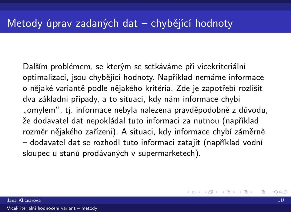 Zde je zapotřebí rozlišit dva základní případy, a to situaci, kdy nám informace chybí omylem, tj.