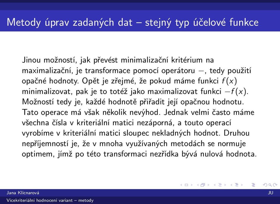 Možností tedy je, každé hodnotě přiřadit její opačnou hodnotu. Tato operace má však několik nevýhod.