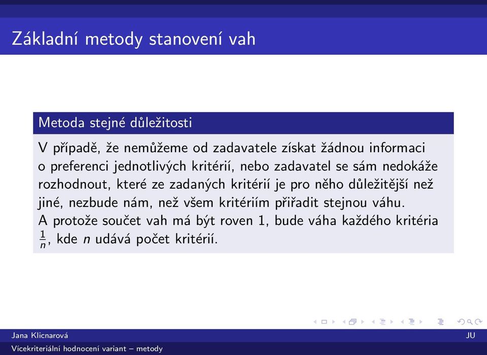 ze zadaných kritérií je pro něho důležitější než jiné, nezbude nám, než všem kritériím přiřadit