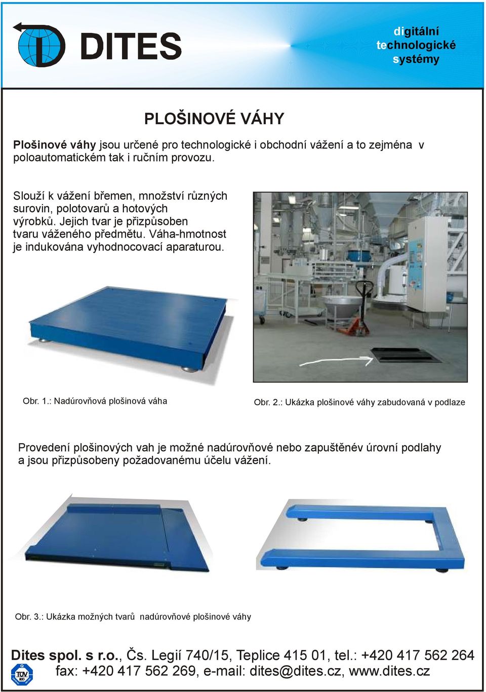 Váha-hmotnost je indukována vyhodnocovací aparaturou. Obr. 1.: Nadúrovňová plošinová váha Obr. 2.