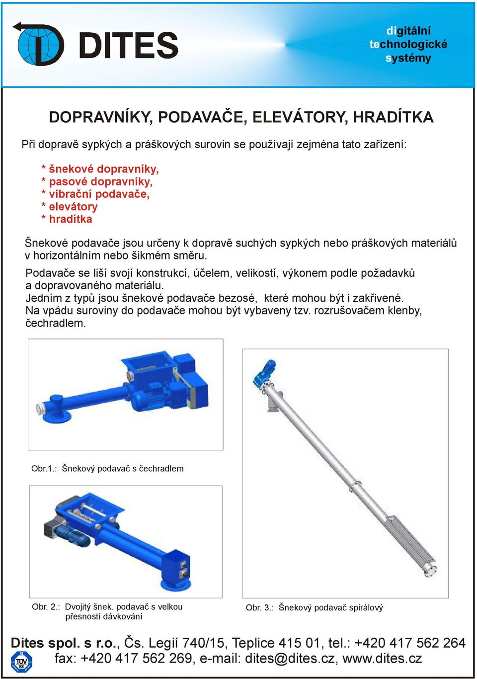 Podavače se liší svojí konstrukcí, účelem, velikostí, výkonem podle požadavků a dopravovaného materiálu. Jedním z typů jsou šnekové podavače bezosé, které mohou být i zakřivené.