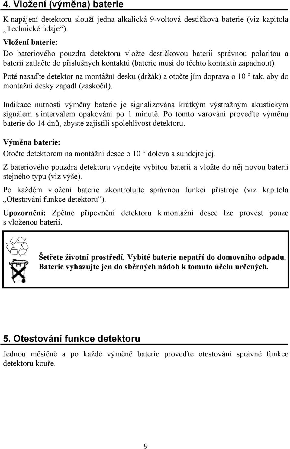 Poté nasaďte detektor na montážní desku (držák) a otočte jím doprava o 10 tak, aby do montážní desky zapadl (zaskočil).