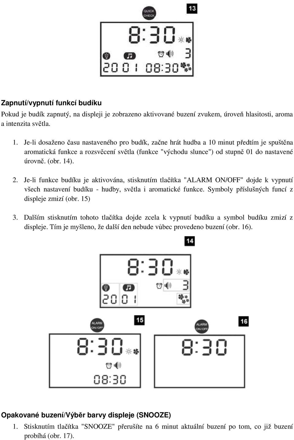 2. Je-li funkce budíku je aktivována, stisknutím tlačítka "ALARM ON/OFF" dojde k vypnutí všech nastavení budíku - hudby, světla i aromatické funkce. Symboly příslušných funcí z displeje zmizí (obr.