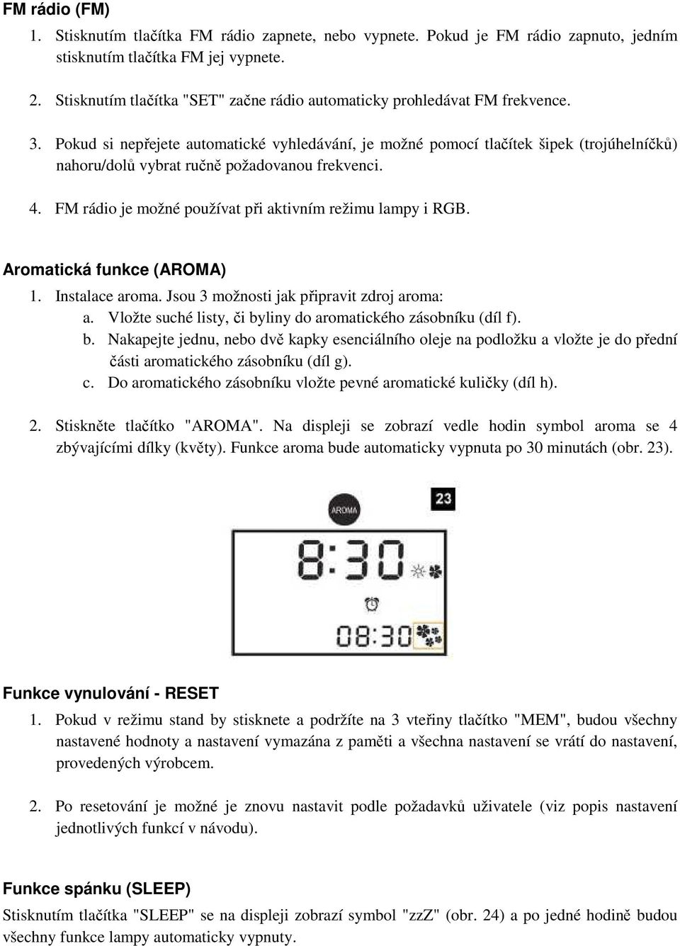 Pokud si nepřejete automatické vyhledávání, je možné pomocí tlačítek šipek (trojúhelníčků) nahoru/dolů vybrat ručně požadovanou frekvenci. 4.