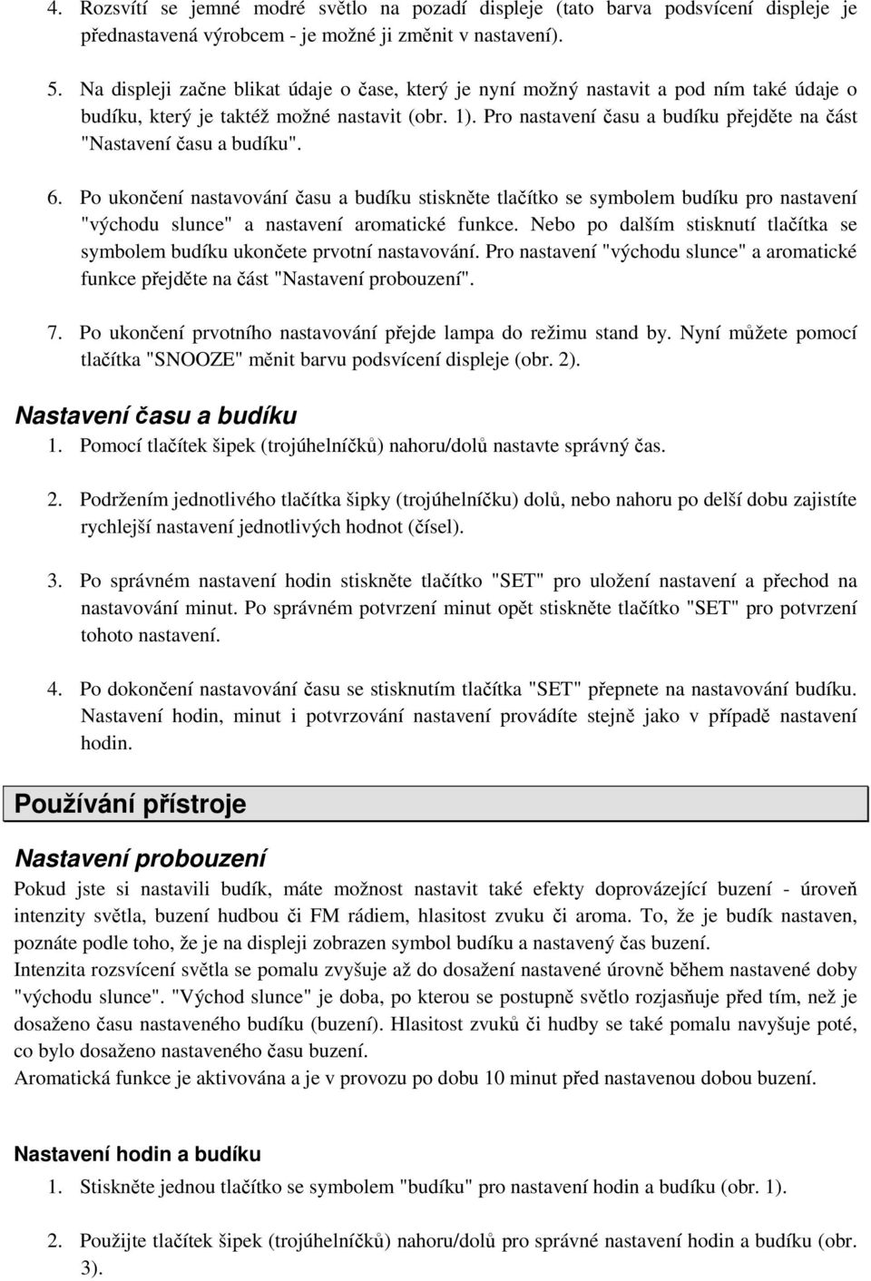 Pro nastavení času a budíku přejděte na část "Nastavení času a budíku". 6.