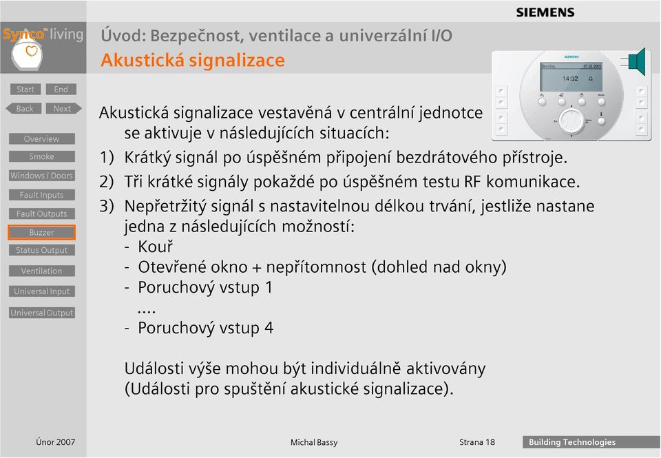 3) Nepřetržitý signál s nastavitelnou délkou trvání, jestliže nastane jedna z následujících možností: - Kouř - Otevřené okno + nepřítomnost (dohled nad