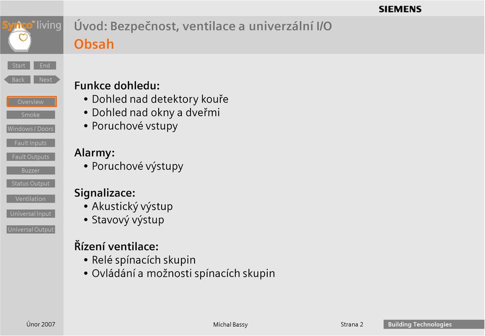 Signalizace: Akustický výstup Stavový výstup Řízení ventilace: Relé