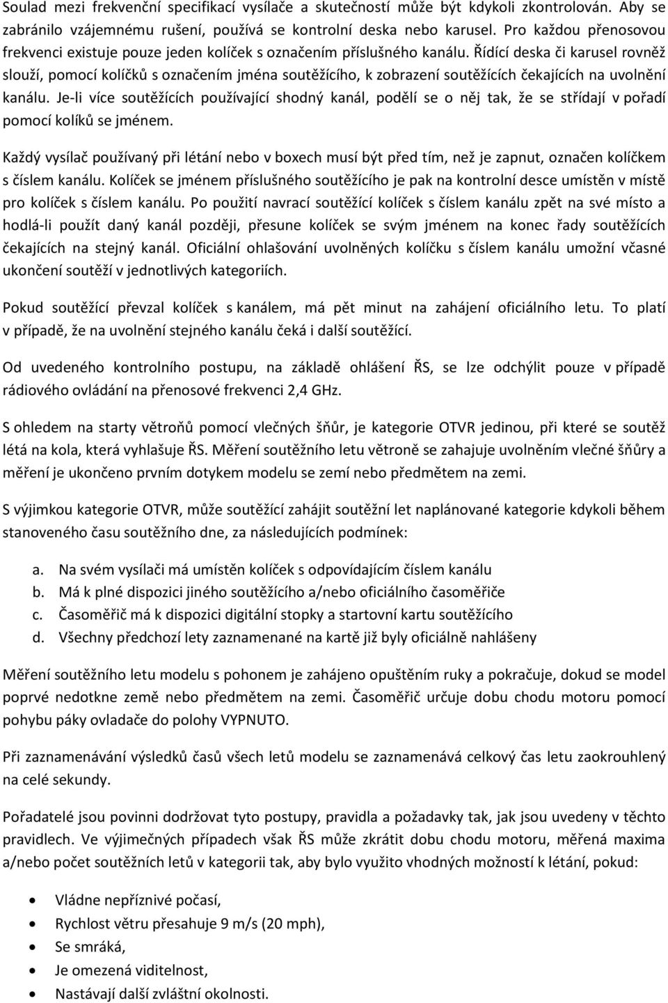 Řídící deska či karusel rovněž slouží, pomocí kolíčků s označením jména soutěžícího, k zobrazení soutěžících čekajících na uvolnění kanálu.