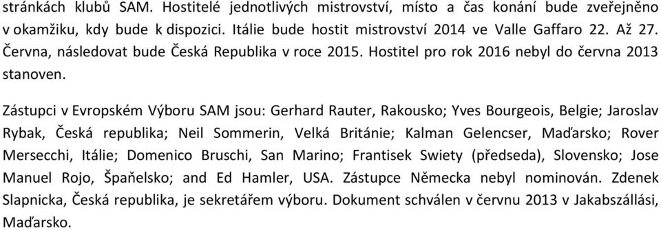 Zástupci v Evropském Výboru SAM jsou: Gerhard Rauter, Rakousko; Yves Bourgeois, Belgie; Jaroslav Rybak, Česká republika; Neil Sommerin, Velká Británie; Kalman Gelencser, Maďarsko; Rover