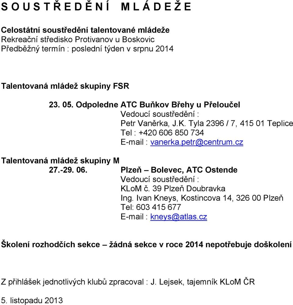 petr@centrum.cz Talentovaná mládež skupiny M 27.-29. 06. Plzeň Bolevec, ATC Ostende Vedoucí soustředění : KLoM č. 39 Plzeň Doubravka Ing.