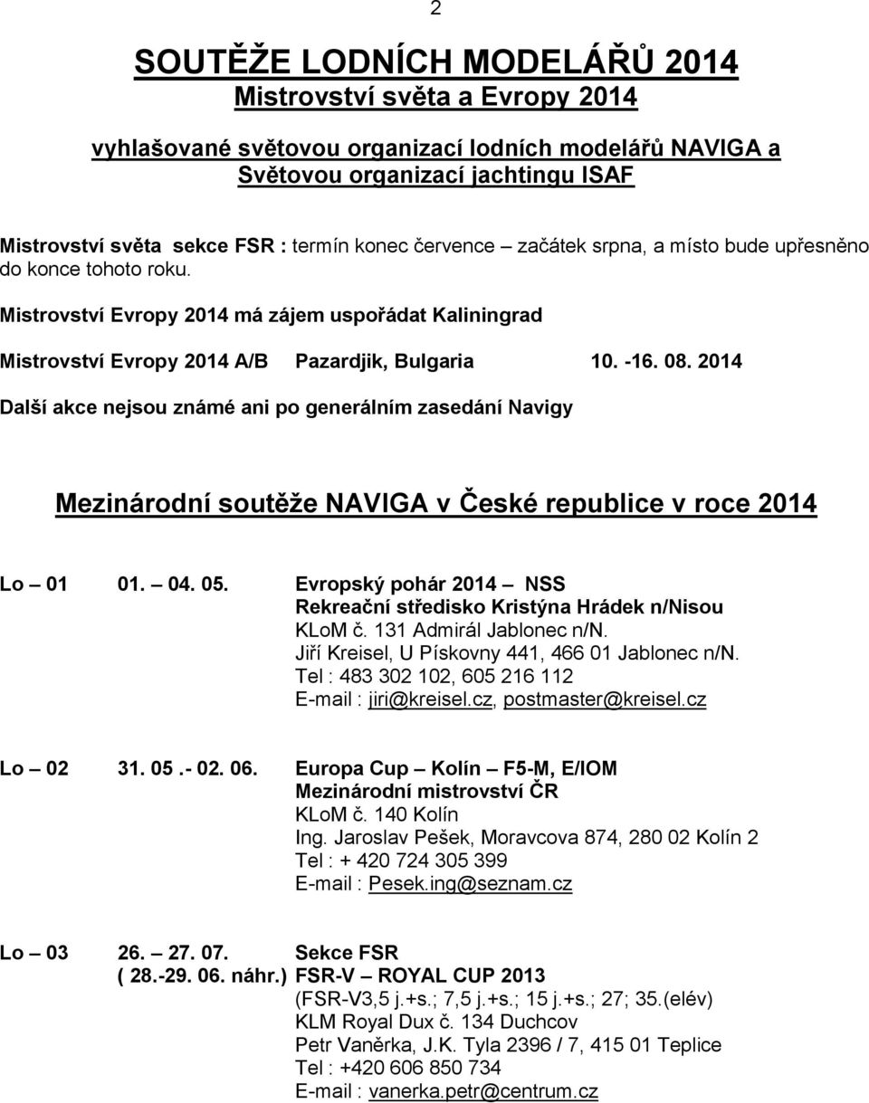 2014 Další akce nejsou známé ani po generálním zasedání Navigy Mezinárodní soutěže NAVIGA v České republice v roce 2014 Lo 01 01. 04. 05.