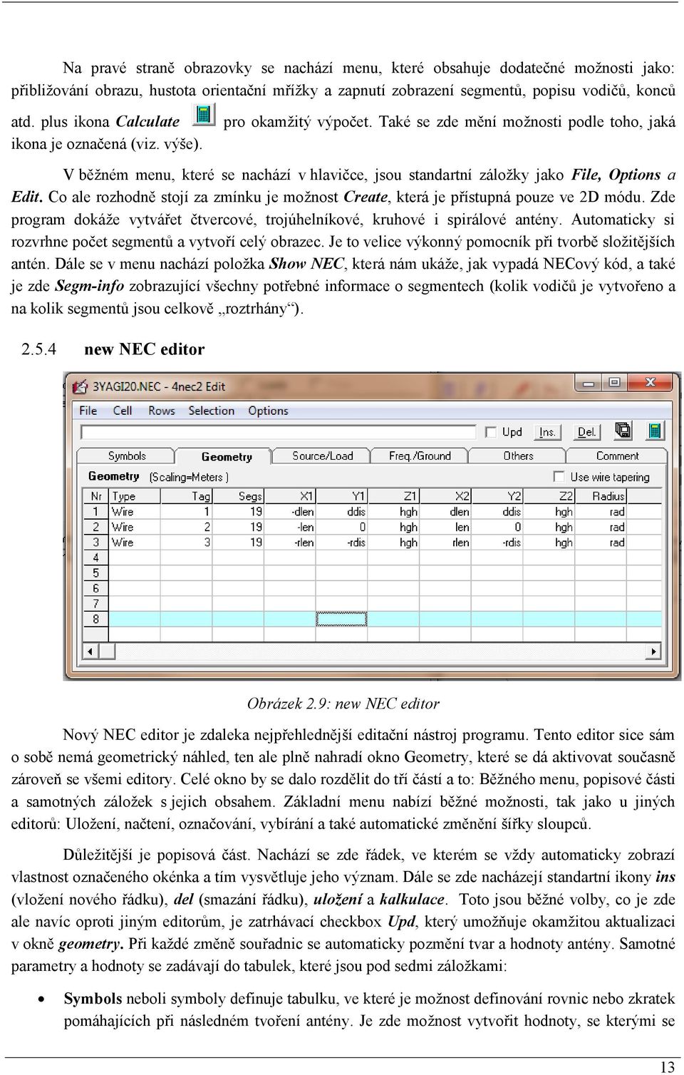 Také se zde mění možnosti podle toho, jaká V běžném menu, které se nachází v hlavičce, jsou standartní záložky jako File, Options a Edit.