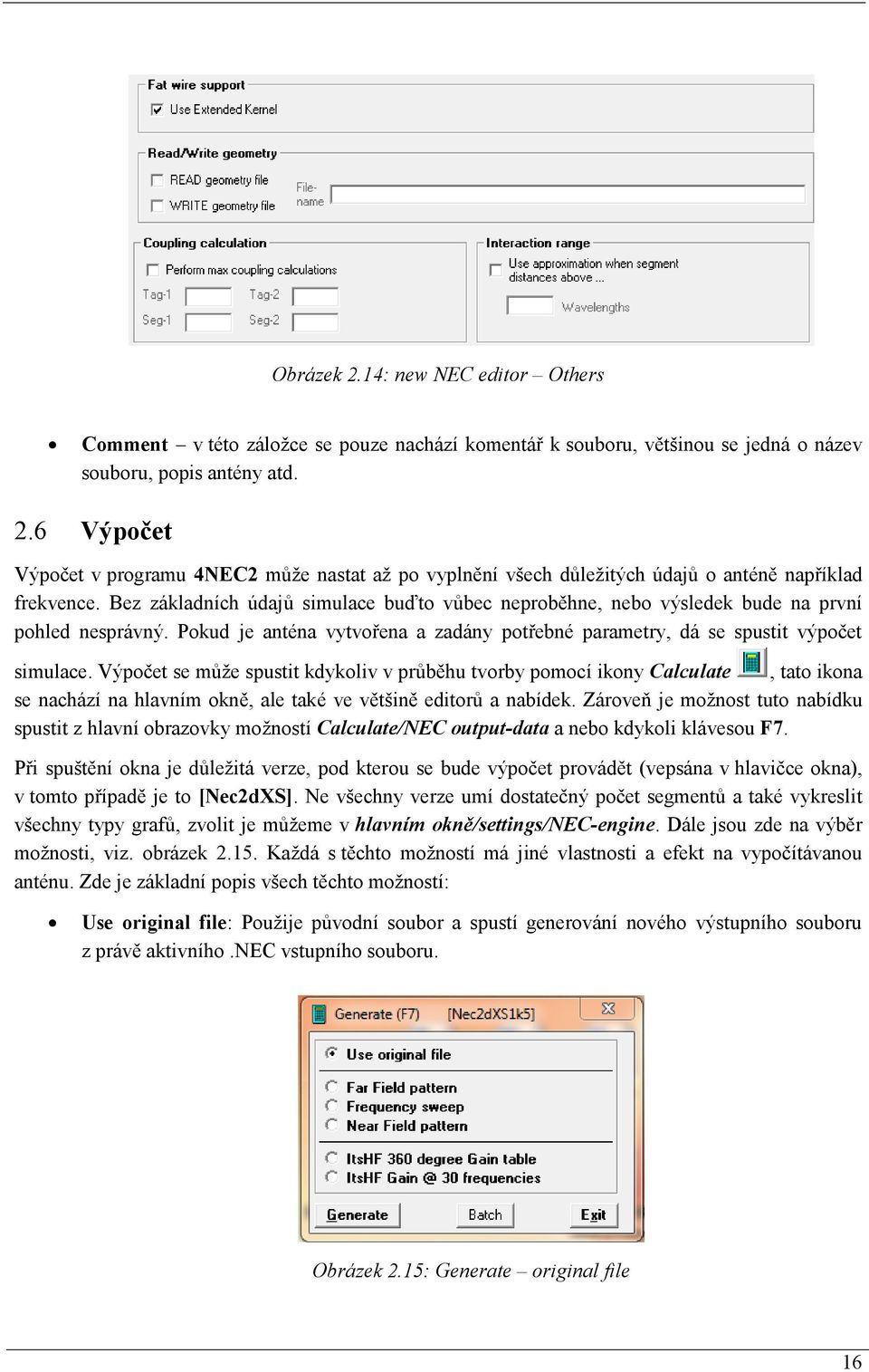 Výpočet se může spustit kdykoliv v průběhu tvorby pomocí ikony Calculate, tato ikona se nachází na hlavním okně, ale také ve většině editorů a nabídek.