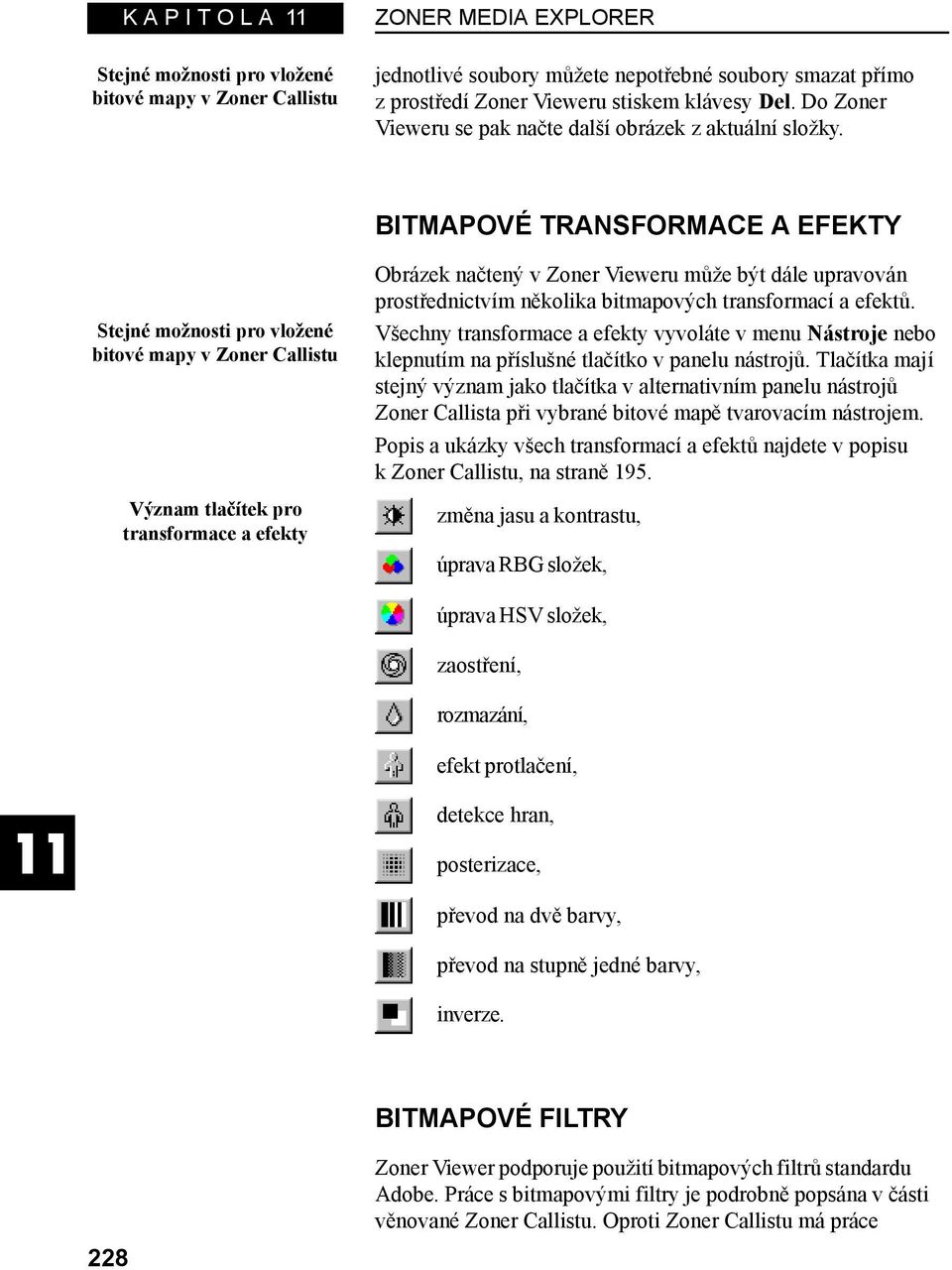 BITMAPOVÉ TRANSFORMACE A EFEKTY Stejné možnosti pro vložené bitové mapy v Zoner Callistu Význam tlačítek pro transformace a efekty Obrázek načtený v Zoner Vieweru může být dále upravován