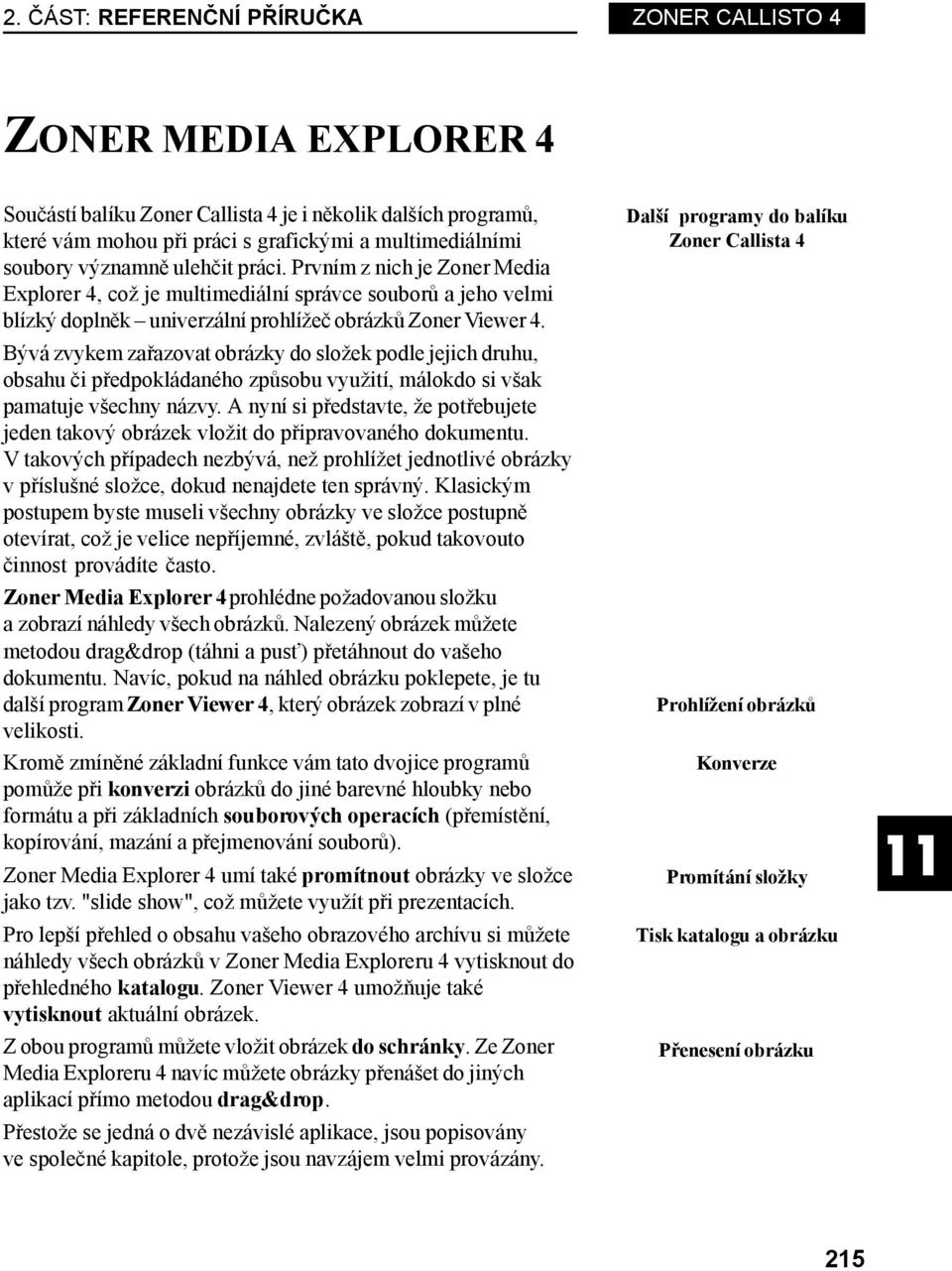 Bývá zvykem zařazovat obrázky do složek podle jejich druhu, obsahu či předpokládaného způsobu využití, málokdo si však pamatuje všechny názvy.