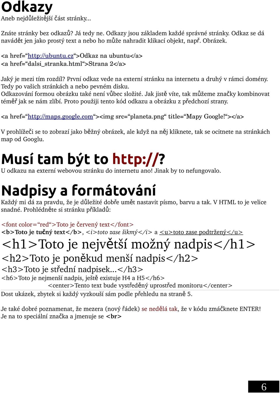 html >Strana 2</a> Jaký je mezi tím rozdíl? První odkaz vede na externí stránku na internetu a druhý v rámci domény. Tedy po vašich stránkách a nebo pevném disku.