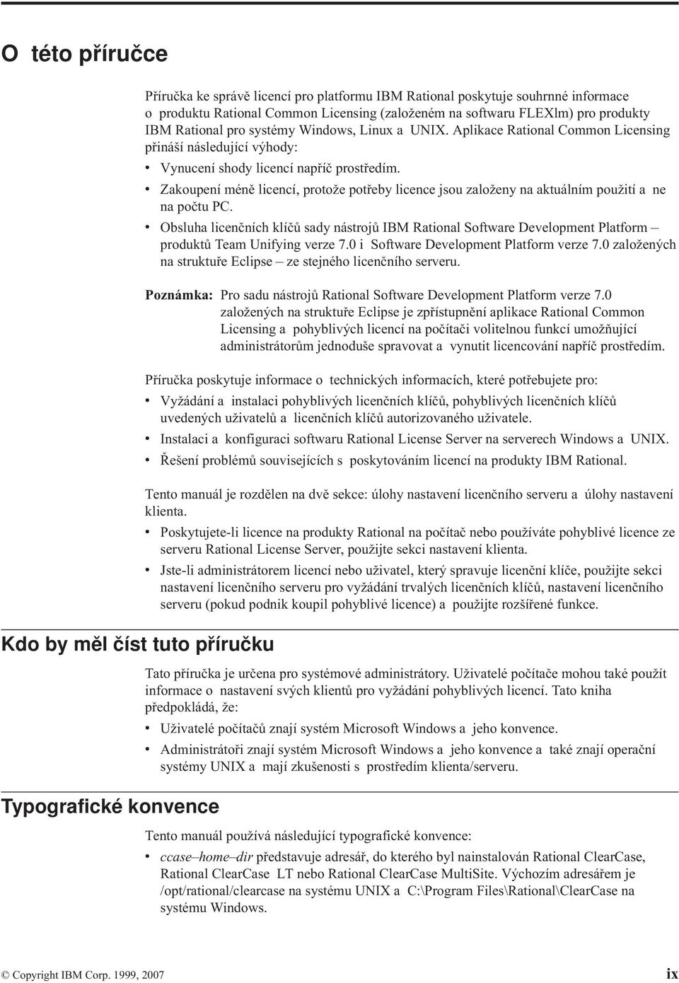 Kdo by měl číst tuto příručku Typografické konvence v Zakoupení méně licencí, protože potřeby licence jsou založeny na aktuálním použití a ne na počtu PC.