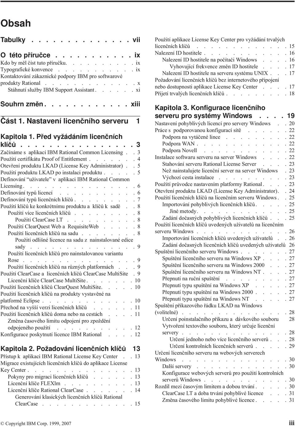 ............... 3 Začínáme s aplikací IBM Rational Common Licensing..3 Použití certifikátu Proof of Entitlement.......4 Otevření produktu LKAD (License Key Administrator).