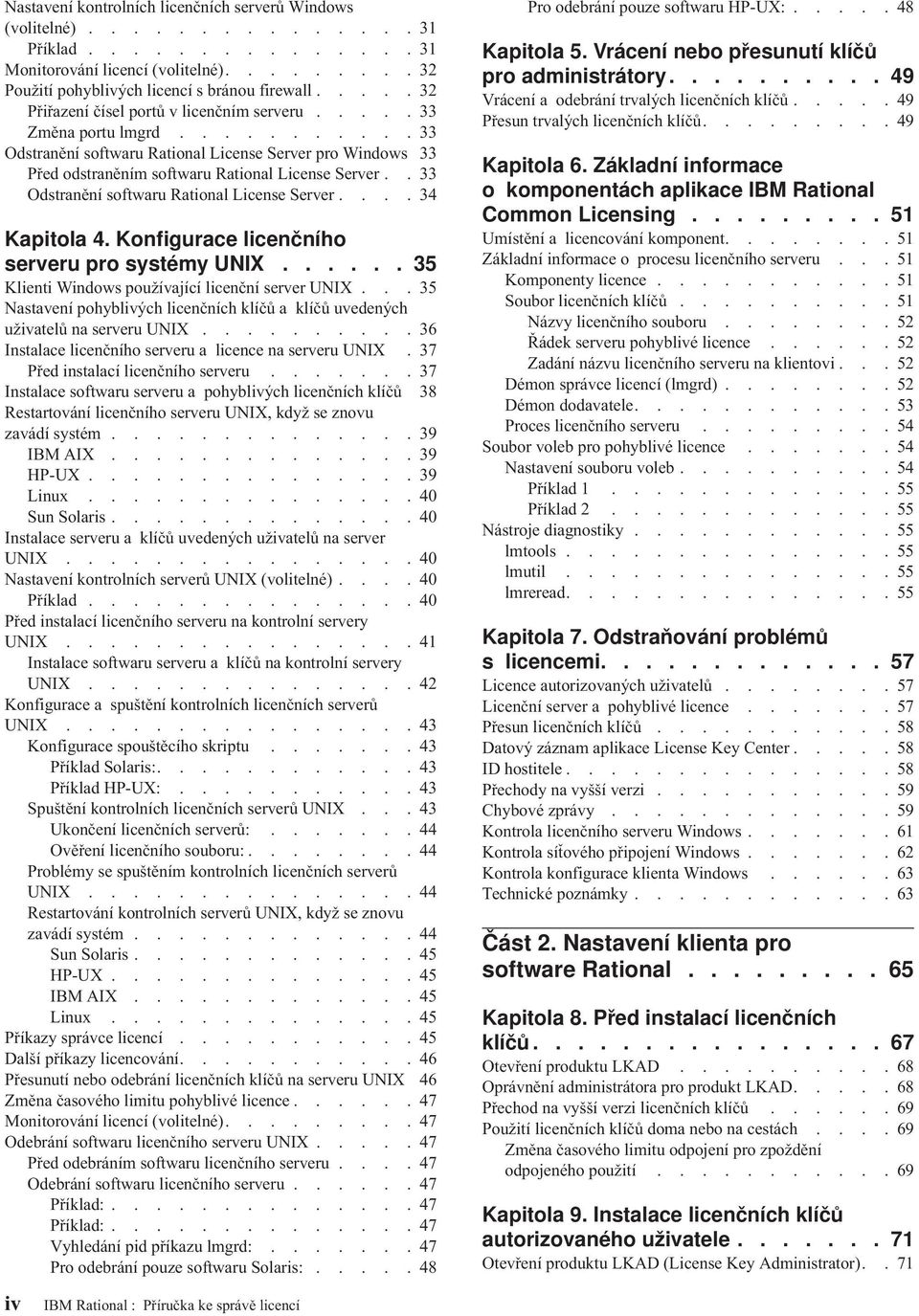 .33 Odstranění softwaru Rational License Server....34 Kapitola 4. Konfigurace licenčního serveru pro systémy UNIX...... 35 Klienti Windows používající licenční server UNIX.