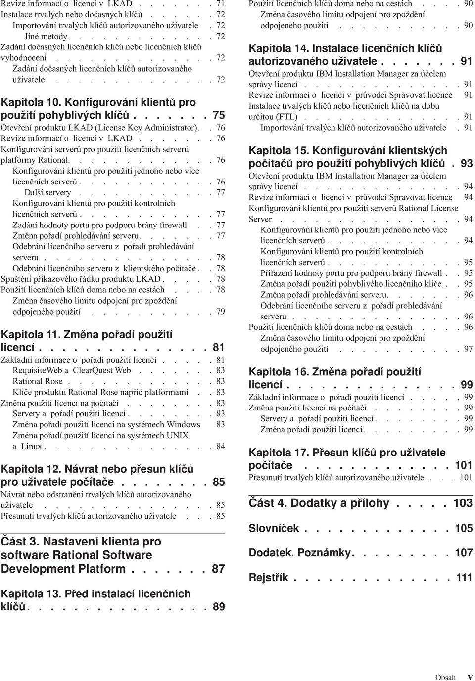 Konfigurování klientů pro použití pohyblivých klíčů....... 75 Otevření produktu LKAD (License Key Administrator)..76 Revize informací o licenci v LKAD.