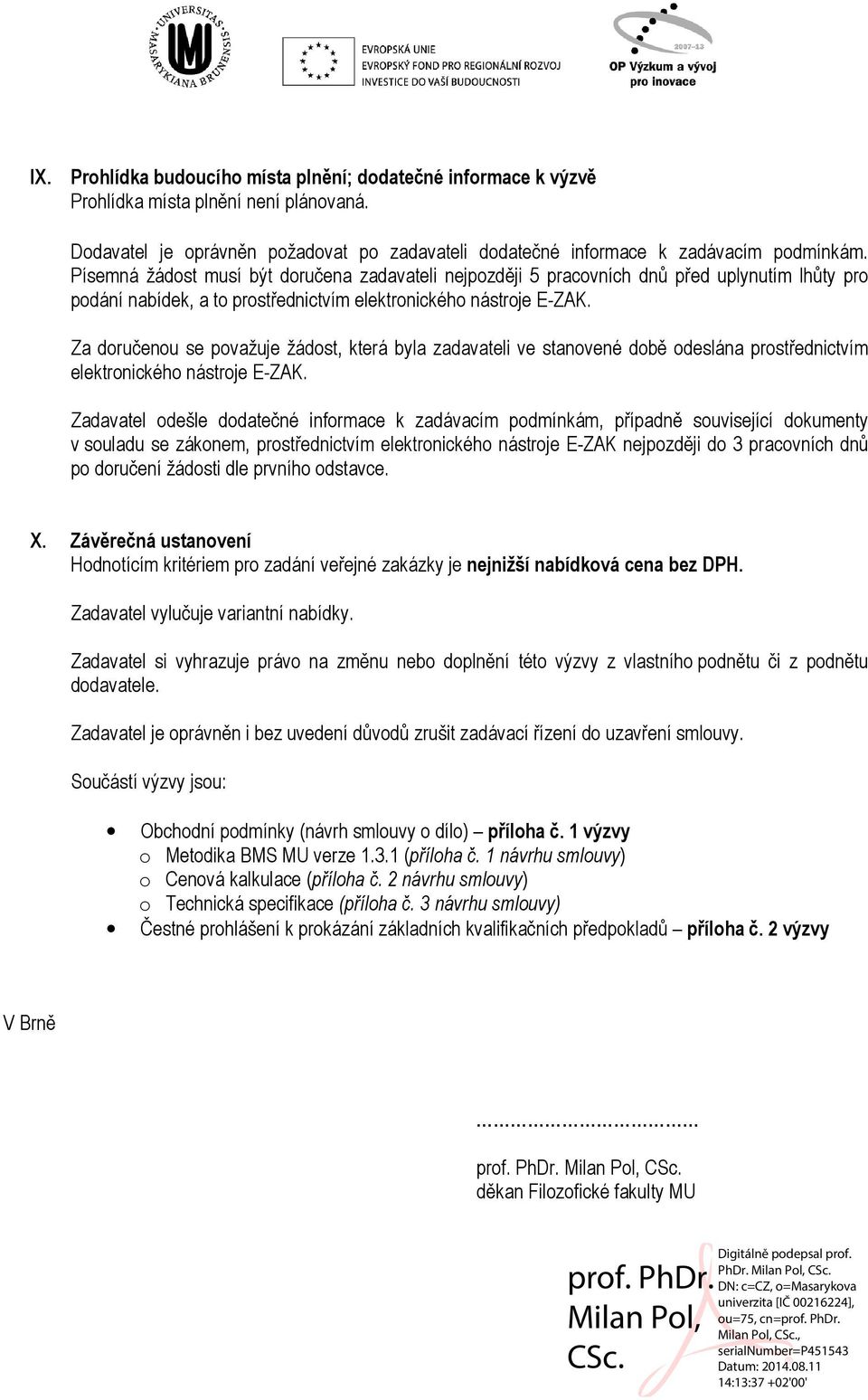 Za doručenou se považuje žádost, která byla zadavateli ve stanovené době odeslána prostřednictvím elektronického nástroje E-ZAK.