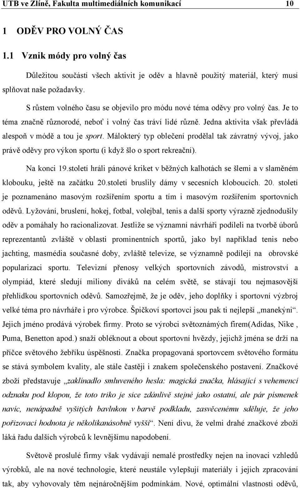 S růstem volného času se objevilo pro módu nové téma oděvy pro volný čas. Je to téma značně různorodé, neboť i volný čas tráví lidé různě. Jedna aktivita však převládá alespoň v módě a tou je sport.