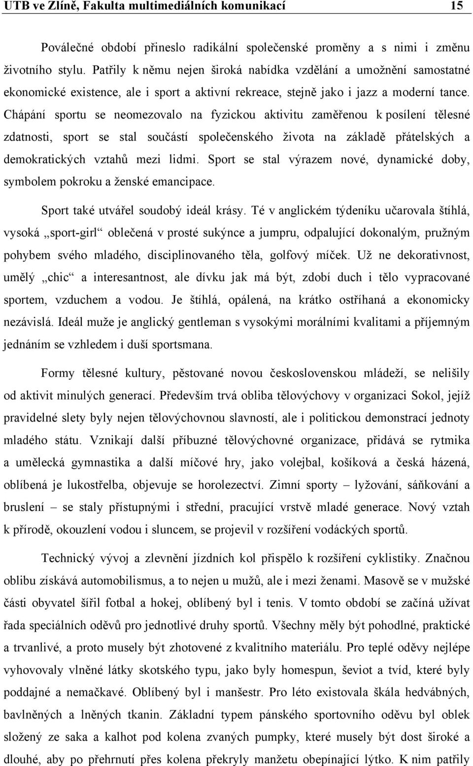 Chápání sportu se neomezovalo na fyzickou aktivitu zaměřenou k posílení tělesné zdatnosti, sport se stal součástí společenského života na základě přátelských a demokratických vztahů mezi lidmi.