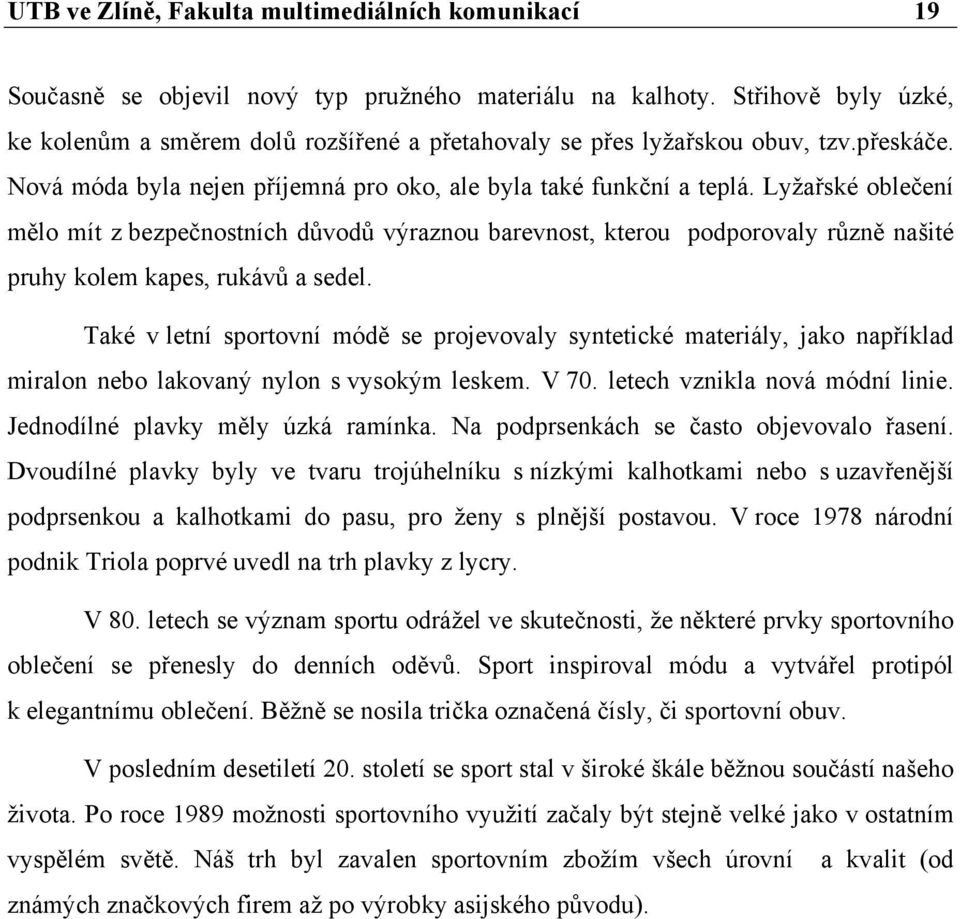 Lyžařské oblečení mělo mít z bezpečnostních důvodů výraznou barevnost, kterou podporovaly různě našité pruhy kolem kapes, rukávů a sedel.