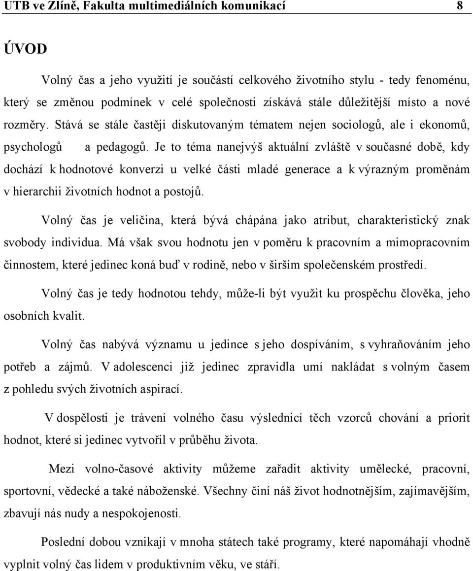 Je to téma nanejvýš aktuální zvláště v současné době, kdy dochází k hodnotové konverzi u velké části mladé generace a k výrazným proměnám v hierarchii životních hodnot a postojů.