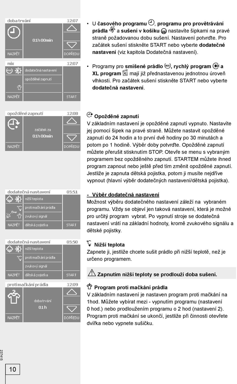 Programy pro smíšené prádlo, rychlý program a XL program mají již přednastavenou jednotnou úroveň vlhkosti. Pro začátek sušení stiskněte START nebo vyberte dodatečná nastavení.