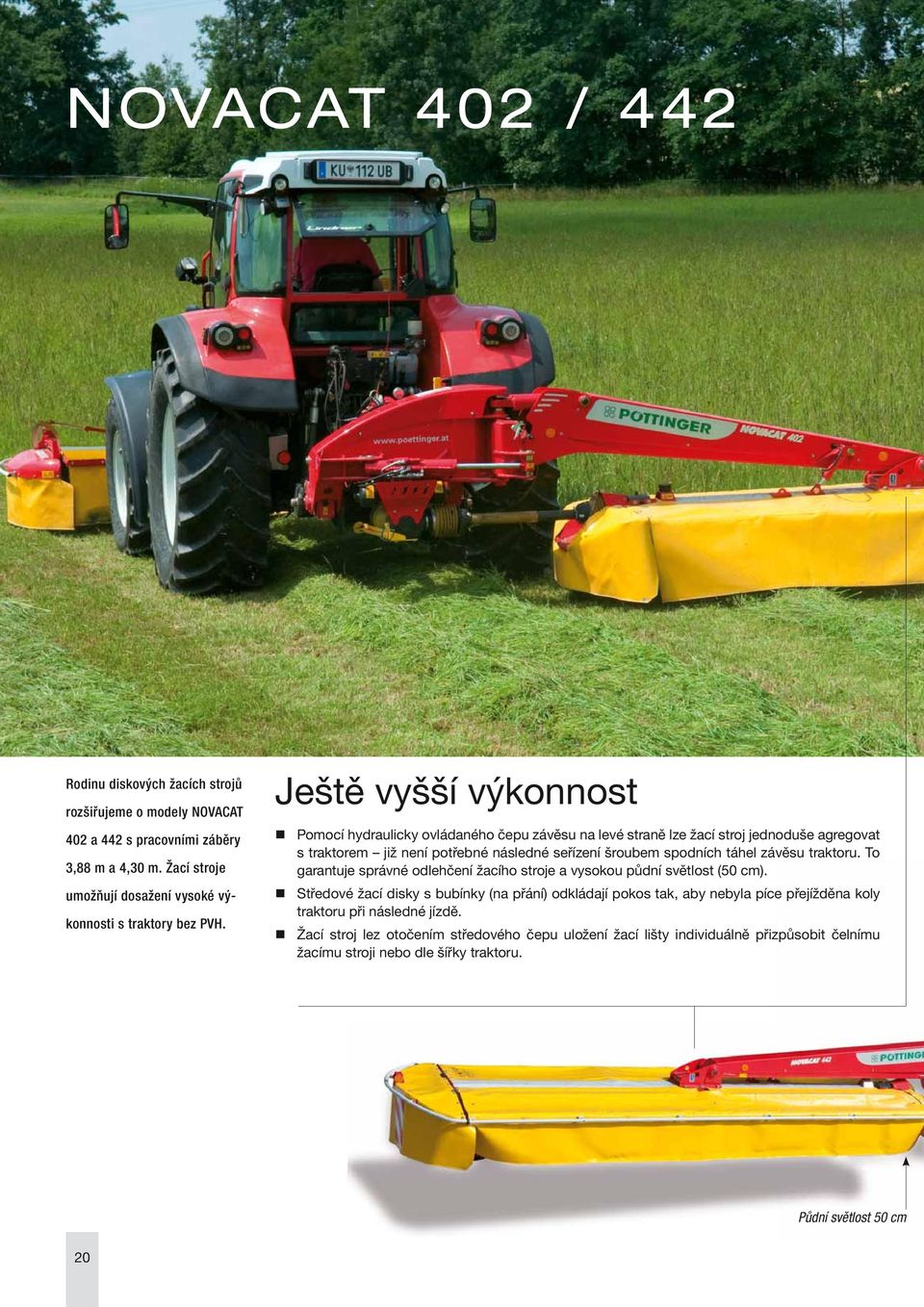 Ještě vyšší výkonnost Pomocí hydraulicky ovládaného čepu závěsu na levé straně lze žací stroj jednoduše agregovat s traktorem již není potřebné následné seřízení šroubem spodních táhel