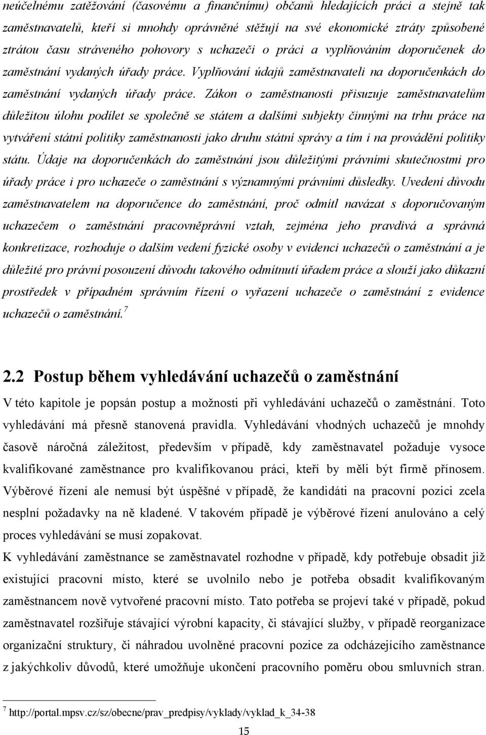 Zákon o zaměstnanosti přisuzuje zaměstnavatelům důležitou úlohu podílet se společně se státem a dalšími subjekty činnými na trhu práce na vytváření státní politiky zaměstnanosti jako druhu státní