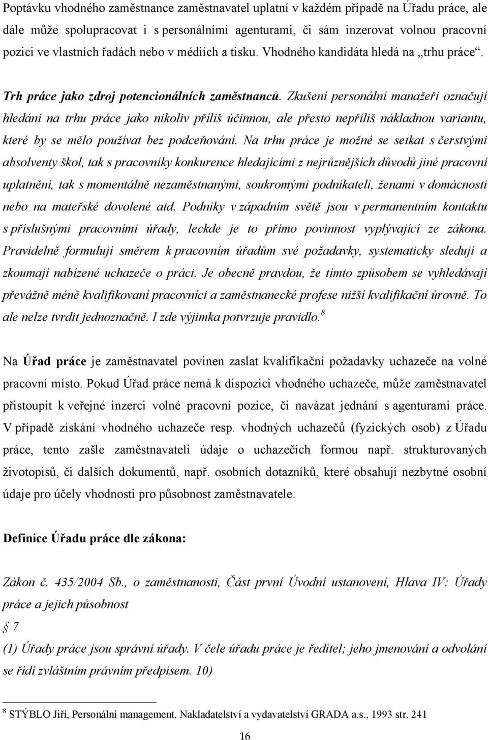 Zkušení personální manažeři označují hledání na trhu práce jako nikoliv příliš účinnou, ale přesto nepříliš nákladnou variantu, které by se mělo používat bez podceňování.