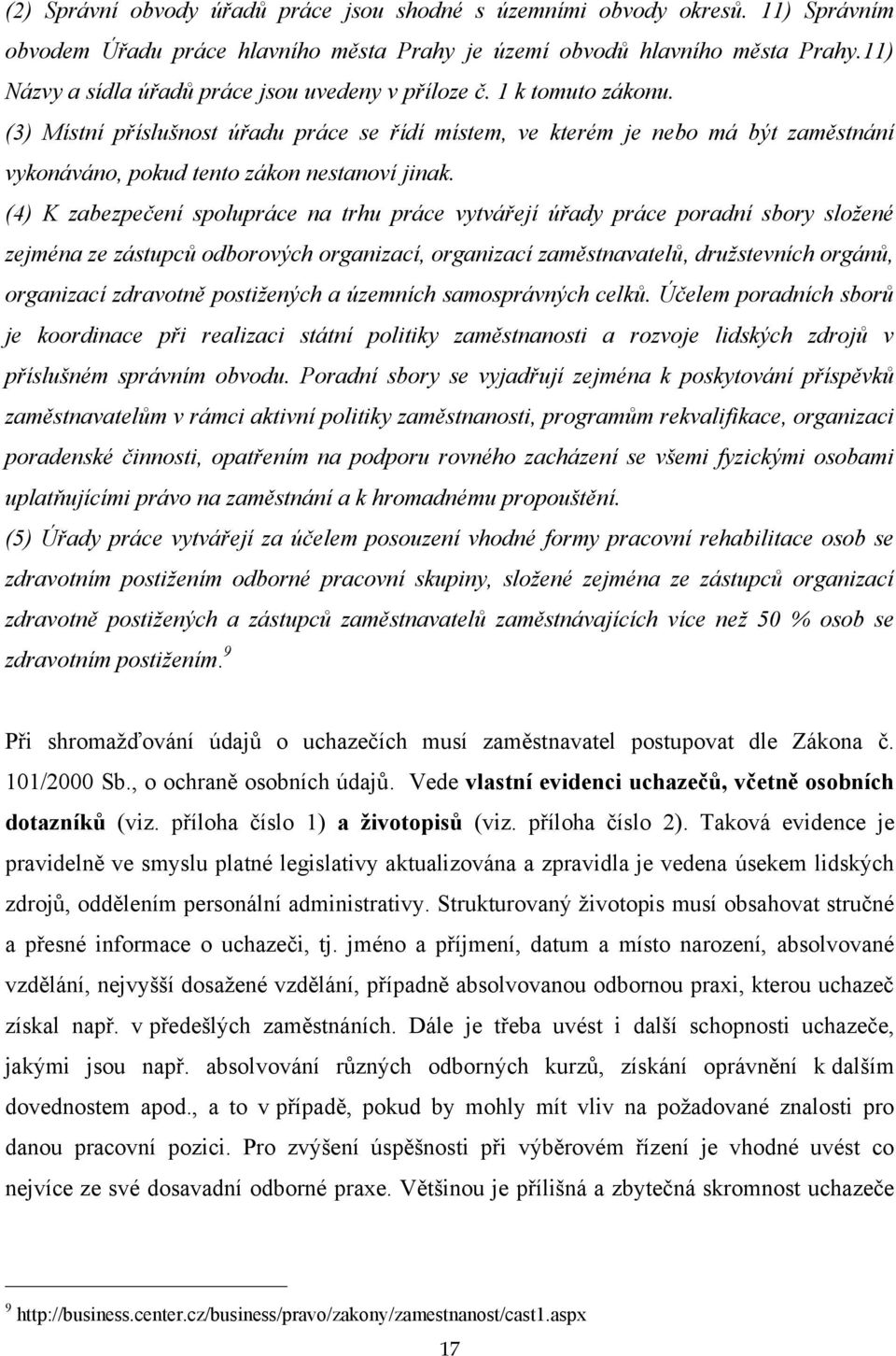 (3) Místní příslušnost úřadu práce se řídí místem, ve kterém je nebo má být zaměstnání vykonáváno, pokud tento zákon nestanoví jinak.