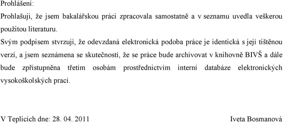 Svým podpisem stvrzuji, ţe odevzdaná elektronická podoba práce je identická s její tištěnou verzí, a jsem