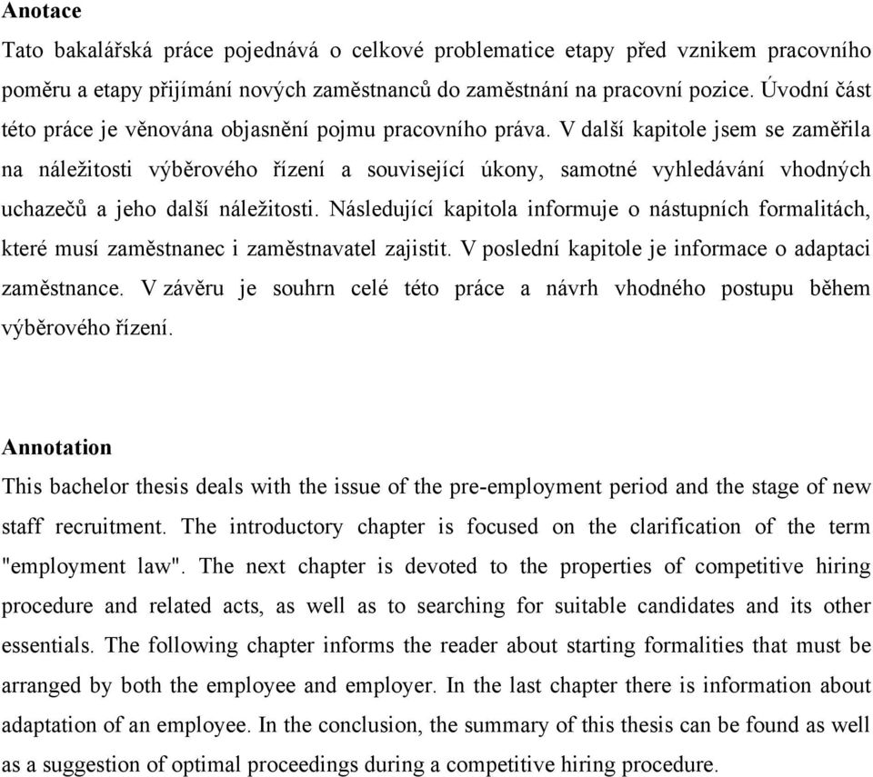 V další kapitole jsem se zaměřila na náleţitosti výběrového řízení a související úkony, samotné vyhledávání vhodných uchazečů a jeho další náleţitosti.