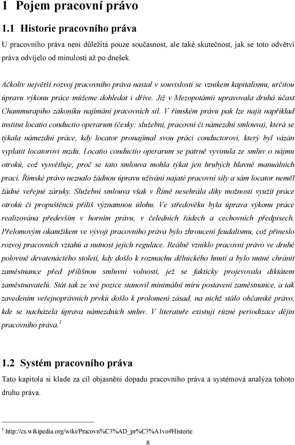 Již v Mezopotámii upravovala druhá účast Chammurapiho zákoníku najímání pracovních sil.