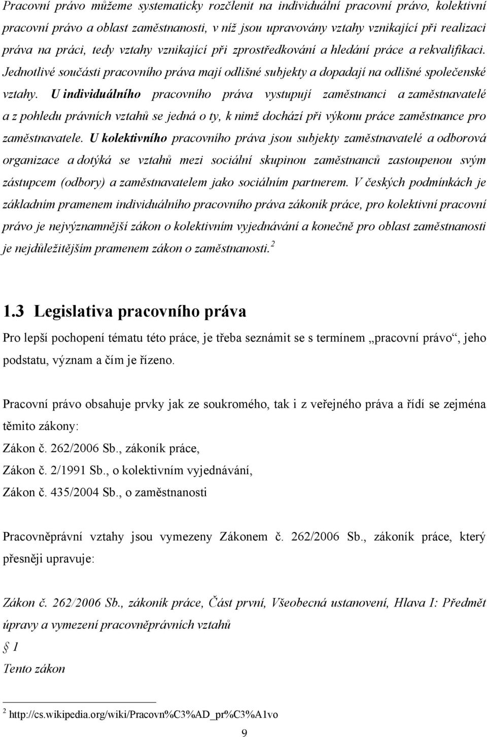 U individuálního pracovního práva vystupují zaměstnanci a zaměstnavatelé a z pohledu právních vztahů se jedná o ty, k nimž dochází při výkonu práce zaměstnance pro zaměstnavatele.