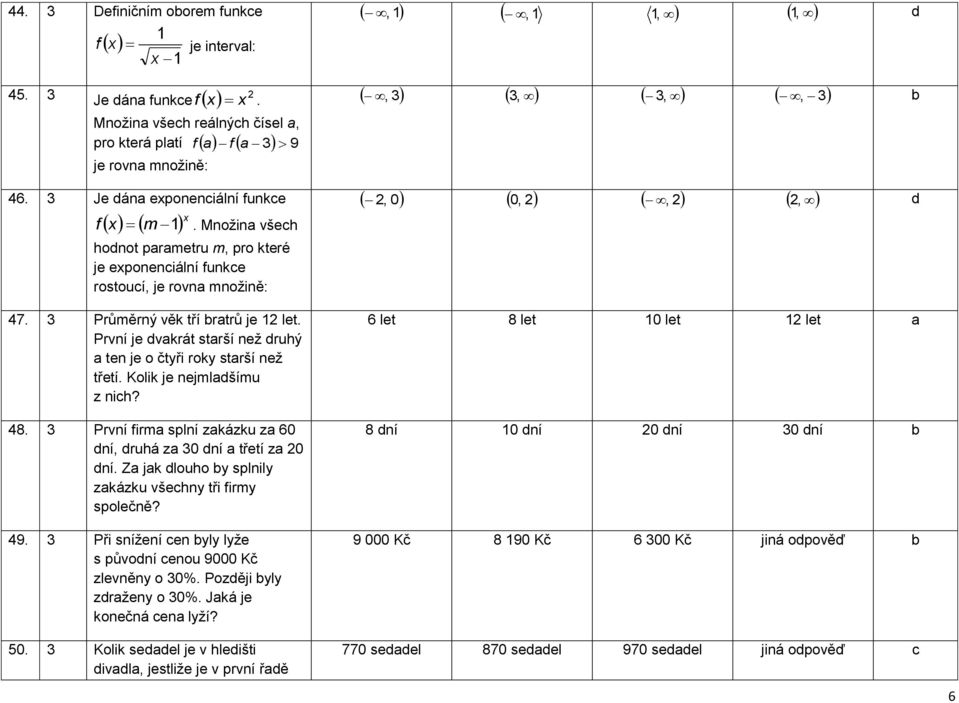 Kolik je nejmlšímu z nich? 8. První firm splní zkázku z 60 ní, ruhá z 0 ní třetí z 0 ní. Z jk louho y splnily zkázku všechny tři firmy společně? 9.