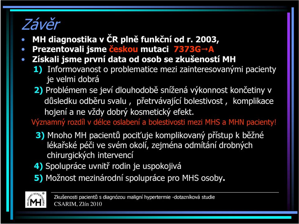 dobrá 2) Problémem se jeví dlouhodobě snížená výkonnost končetiny v důsledku odběru svalu, přetrvávající bolestivost, komplikace hojení a ne vždy dobrý kosmetický efekt.