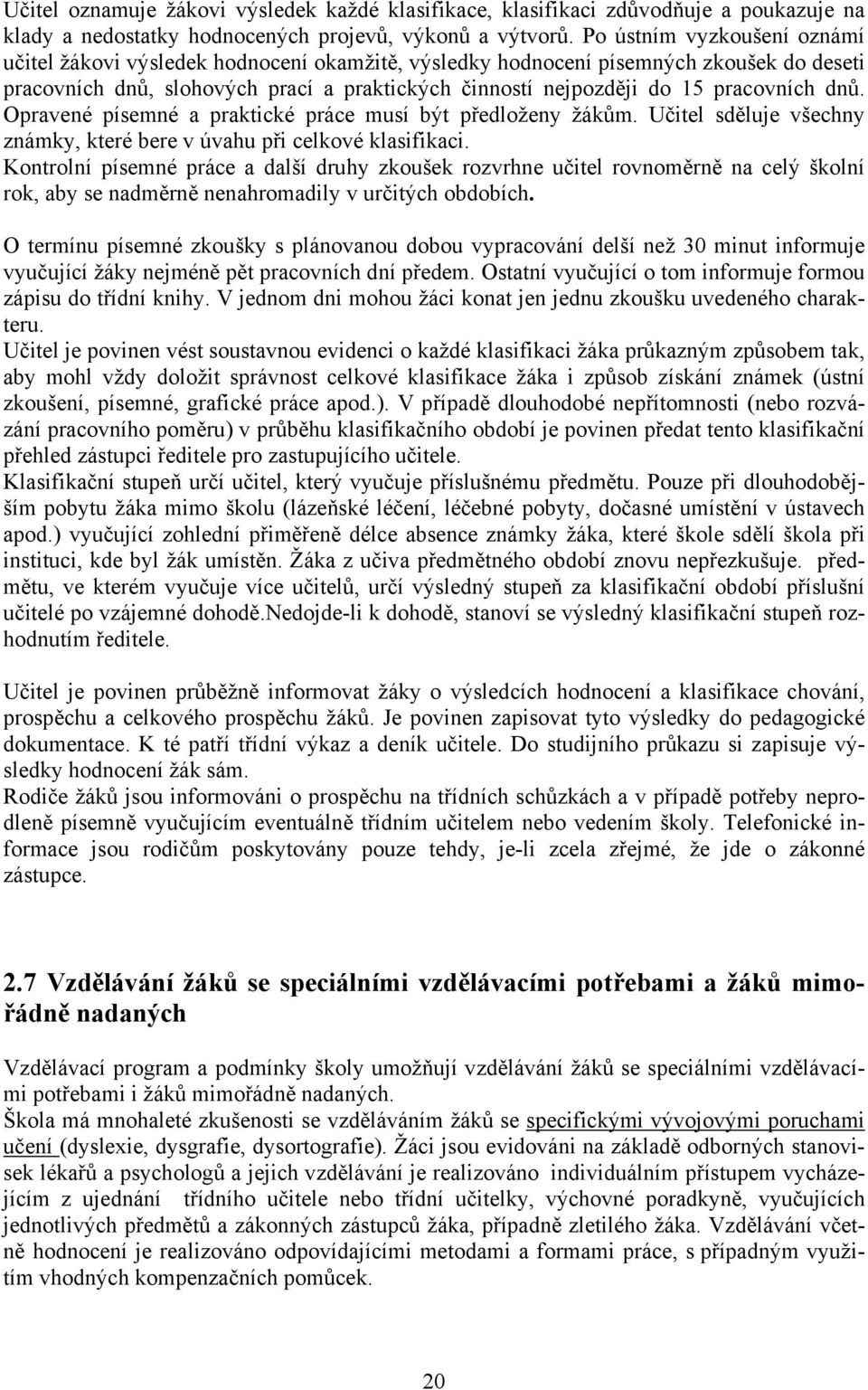 pracovních dnů. Opravené písemné a praktické práce musí být předloženy žákům. Učitel sděluje všechny známky, které bere v úvahu při celkové klasifikaci.