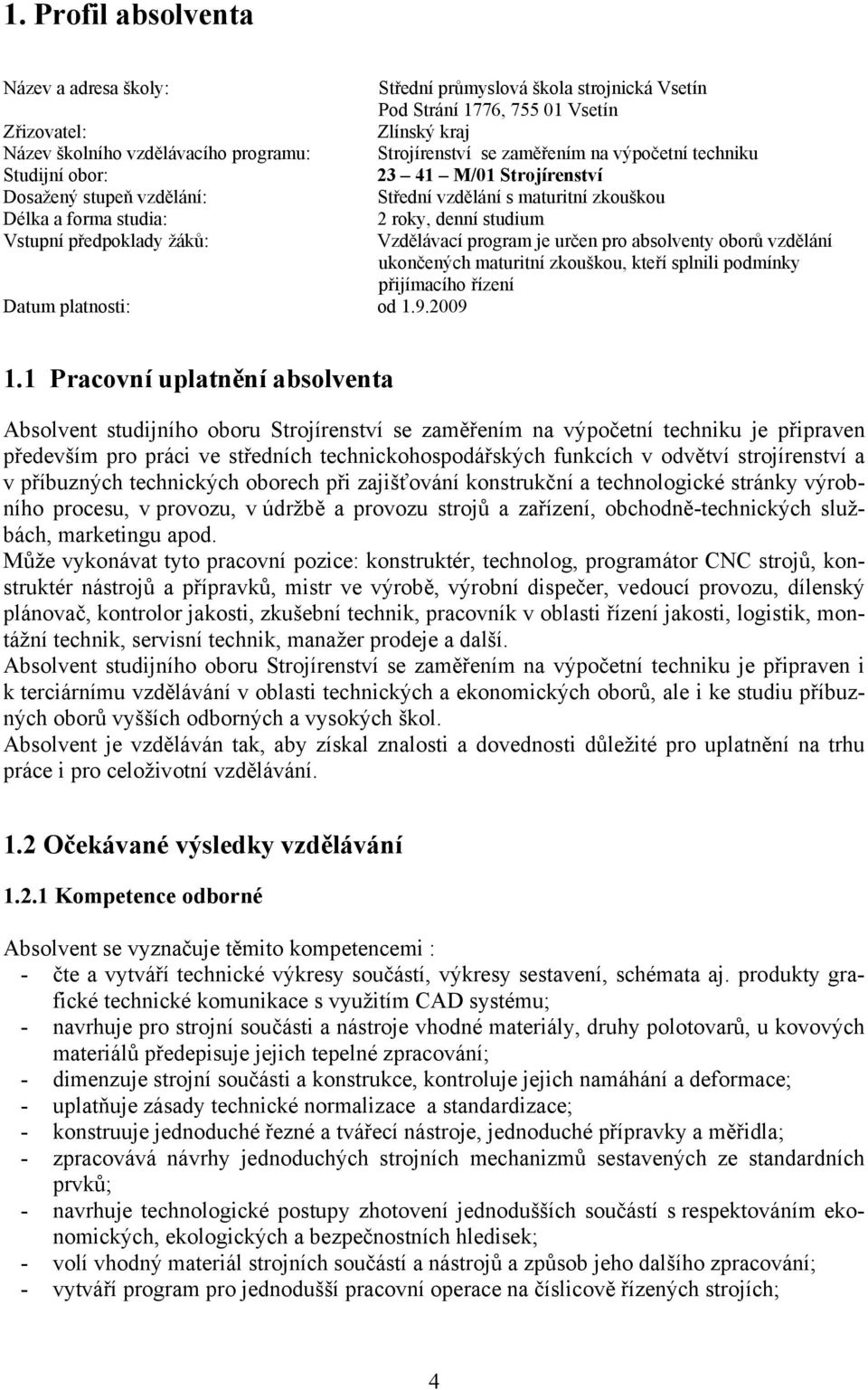 žáků: Vzdělávací program je určen pro absolventy oborů vzdělání ukončených maturitní zkouškou, kteří splnili podmínky přijímacího řízení Datum platnosti: od 1.9.2009 1.