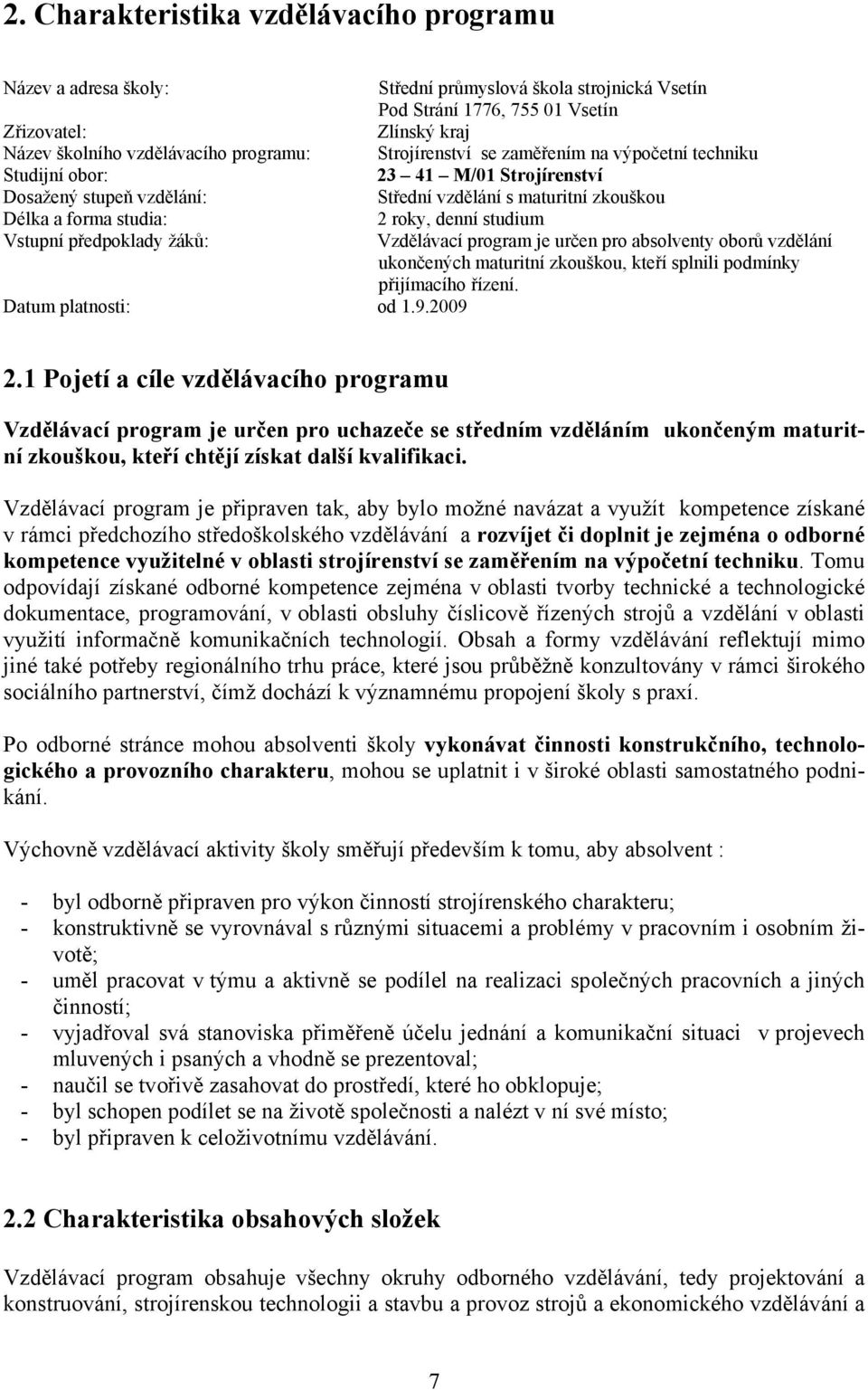 Vstupní předpoklady žáků: Vzdělávací program je určen pro absolventy oborů vzdělání ukončených maturitní zkouškou, kteří splnili podmínky přijímacího řízení. Datum platnosti: od 1.9.2009 2.